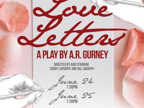 Love Letters. Directed by and Starring: Corry Lapointe and Bill Murphy. June 24 and 25 at 7:30pm. At The Roxy Theatre.